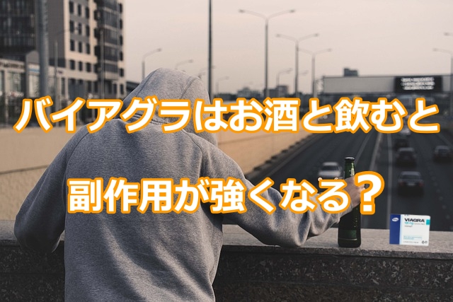 バイアグラはお酒と飲むと副作用が強くなる？